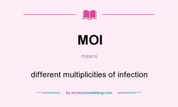 What does MOI mean? It stands for different multiplicities of infection