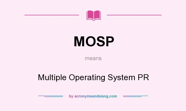 What does MOSP mean? It stands for Multiple Operating System PR