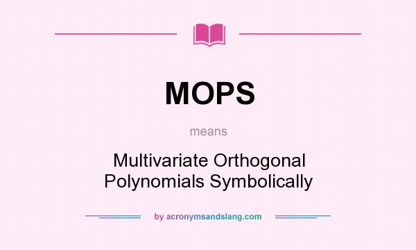 What does MOPS mean? It stands for Multivariate Orthogonal Polynomials Symbolically