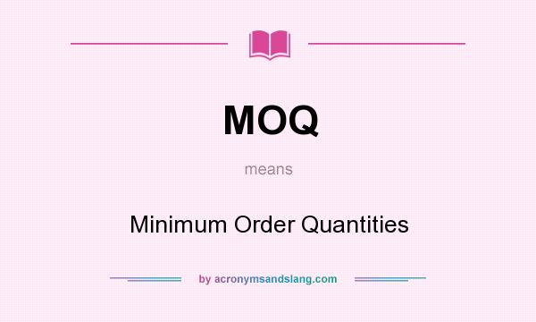 What does MOQ mean? It stands for Minimum Order Quantities