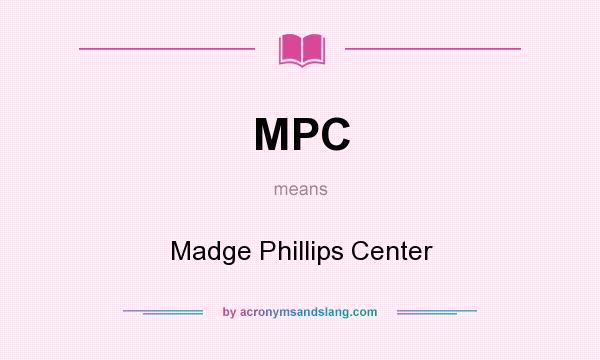 What does MPC mean? It stands for Madge Phillips Center