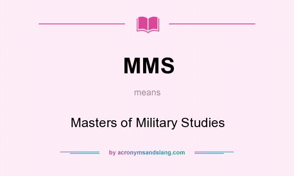 What does MMS mean? It stands for Masters of Military Studies