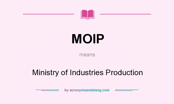 What does MOIP mean? It stands for Ministry of Industries Production