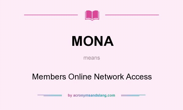 What does MONA mean? It stands for Members Online Network Access