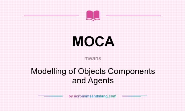 What does MOCA mean? It stands for Modelling of Objects Components and Agents