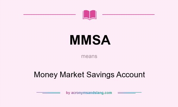 What does MMSA mean? It stands for Money Market Savings Account