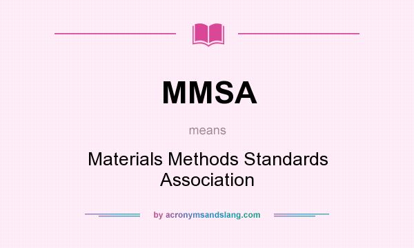 What does MMSA mean? It stands for Materials Methods Standards Association