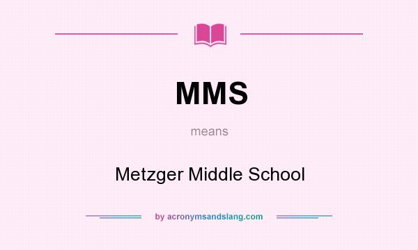 What does MMS mean? It stands for Metzger Middle School