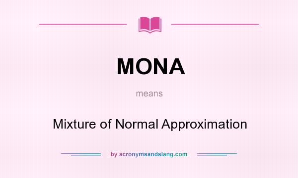 What does MONA mean? It stands for Mixture of Normal Approximation