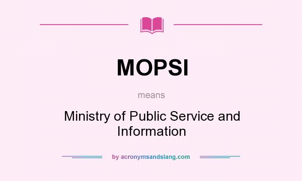 What does MOPSI mean? It stands for Ministry of Public Service and Information
