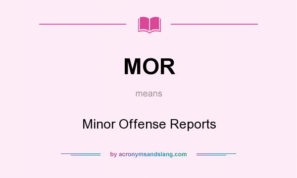 What does MOR mean? It stands for Minor Offense Reports