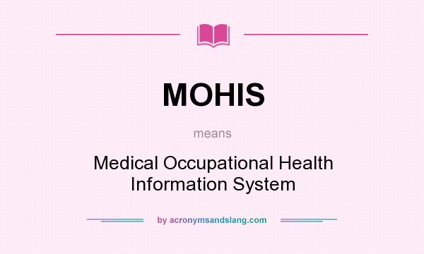 What does MOHIS mean? It stands for Medical Occupational Health Information System