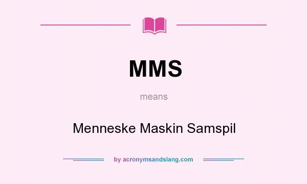 What does MMS mean? It stands for Menneske Maskin Samspil