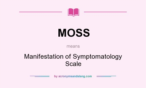 What does MOSS mean? It stands for Manifestation of Symptomatology Scale