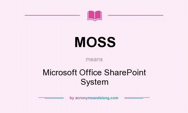 What does MOSS mean? It stands for Microsoft Office SharePoint System