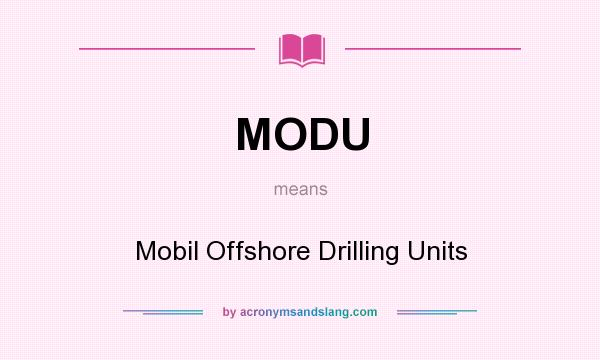 What does MODU mean? It stands for Mobil Offshore Drilling Units
