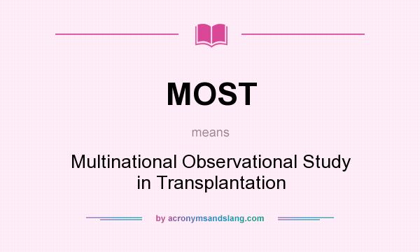 What does MOST mean? It stands for Multinational Observational Study in Transplantation