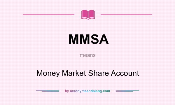 What does MMSA mean? It stands for Money Market Share Account