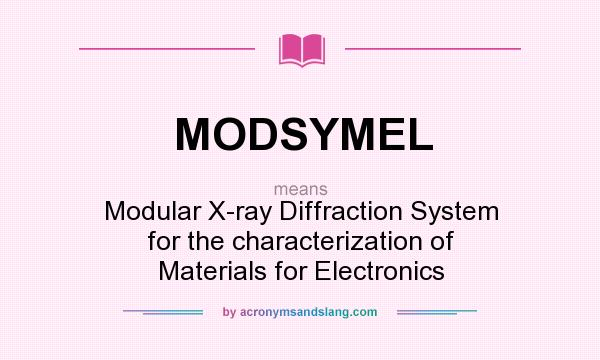 What does MODSYMEL mean? It stands for Modular X-ray Diffraction System for the characterization of Materials for Electronics