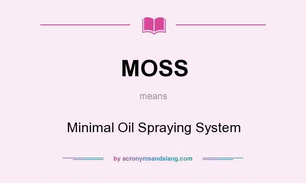 What does MOSS mean? It stands for Minimal Oil Spraying System