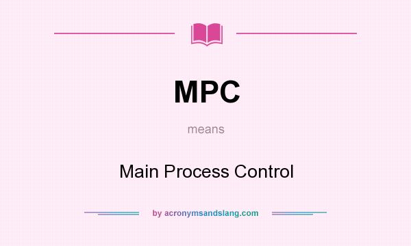 What does MPC mean? It stands for Main Process Control