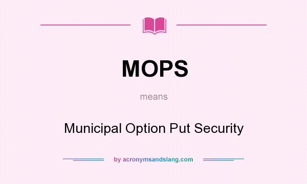 What does MOPS mean? It stands for Municipal Option Put Security