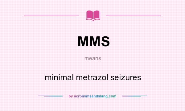 What does MMS mean? It stands for minimal metrazol seizures