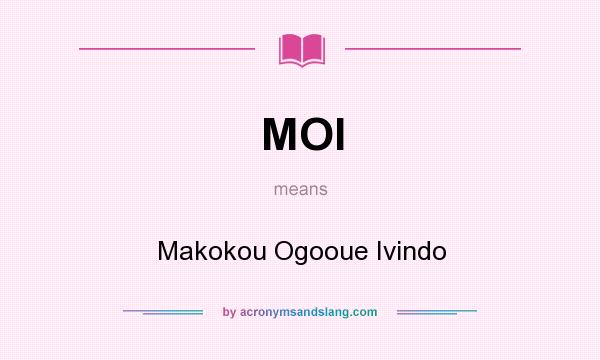What does MOI mean? It stands for Makokou Ogooue Ivindo