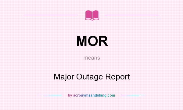 What does MOR mean? It stands for Major Outage Report