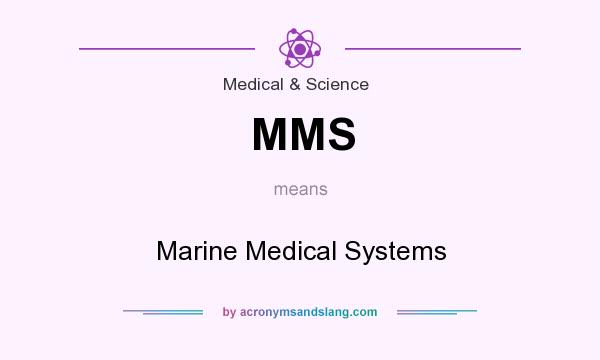 What does MMS mean? It stands for Marine Medical Systems