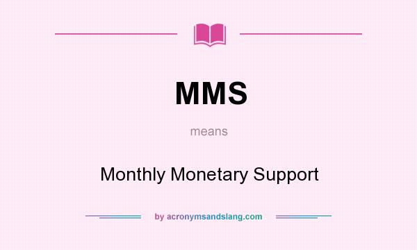 What does MMS mean? It stands for Monthly Monetary Support