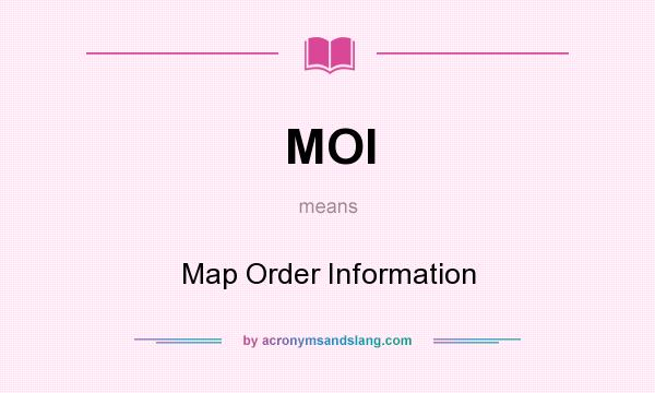 What does MOI mean? It stands for Map Order Information