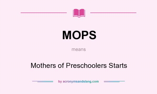 What does MOPS mean? It stands for Mothers of Preschoolers Starts