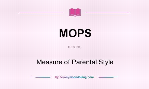 What does MOPS mean? It stands for Measure of Parental Style