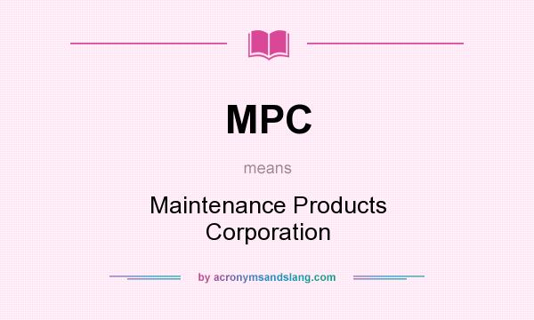 What does MPC mean? It stands for Maintenance Products Corporation
