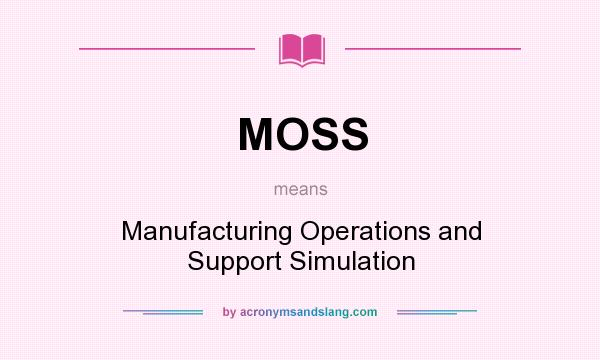 What does MOSS mean? It stands for Manufacturing Operations and Support Simulation
