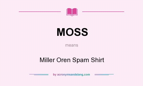 What does MOSS mean? It stands for Miller Oren Spam Shirt