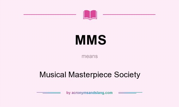 What does MMS mean? It stands for Musical Masterpiece Society