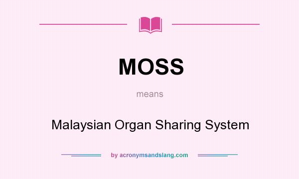 What does MOSS mean? It stands for Malaysian Organ Sharing System