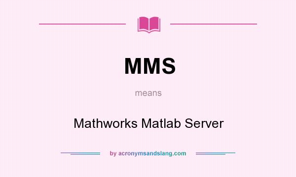 What does MMS mean? It stands for Mathworks Matlab Server