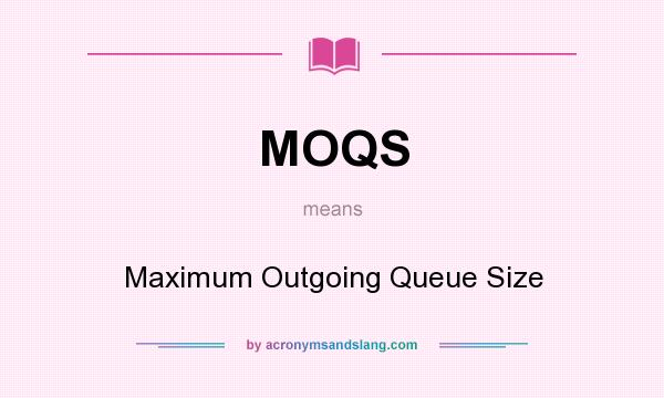 What does MOQS mean? It stands for Maximum Outgoing Queue Size