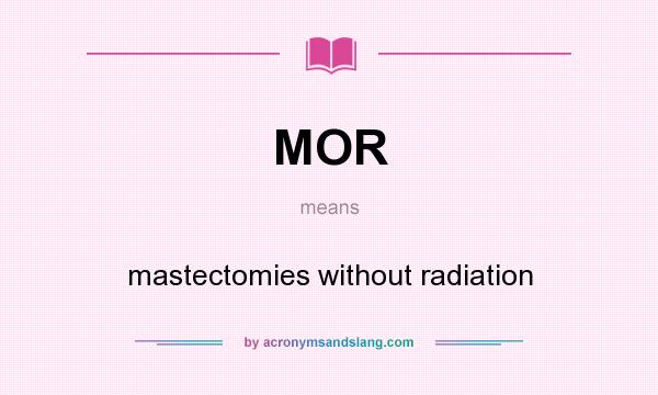 What does MOR mean? It stands for mastectomies without radiation