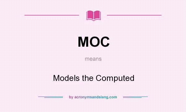 What does MOC mean? It stands for Models the Computed