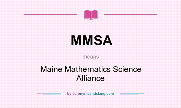 What does MMSA mean? It stands for Maine Mathematics Science Alliance
