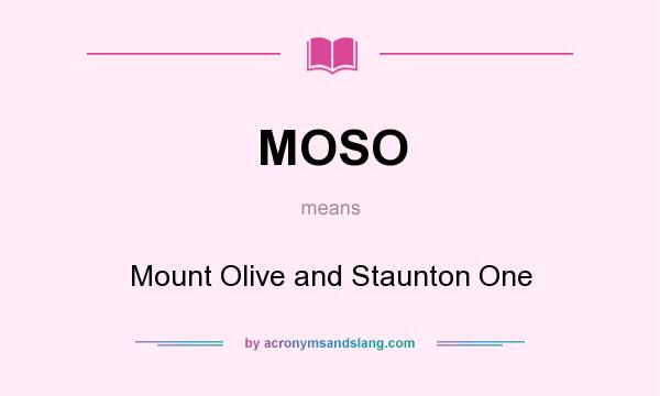 What does MOSO mean? It stands for Mount Olive and Staunton One