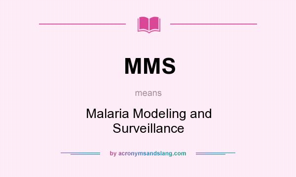 What does MMS mean? It stands for Malaria Modeling and Surveillance