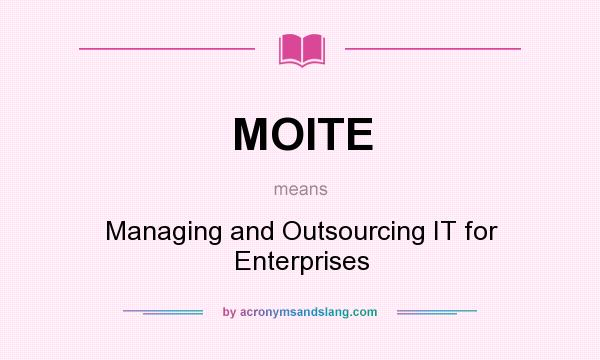 What does MOITE mean? It stands for Managing and Outsourcing IT for Enterprises