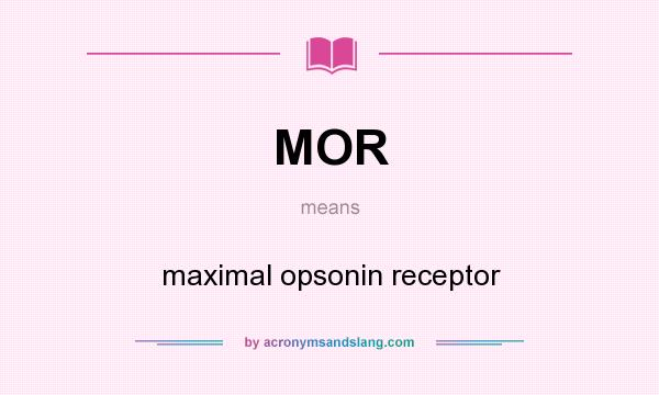 What does MOR mean? It stands for maximal opsonin receptor