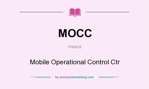 What does MOCC mean? It stands for Mobile Operational Control Ctr