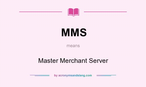 What does MMS mean? It stands for Master Merchant Server